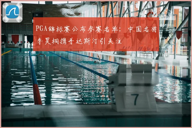 PGA锦标赛公布参赛名单：中国名将李昊桐携手达斯汀引关注