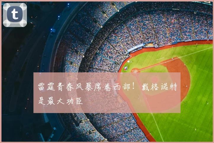 雷霆青春风暴席卷西部！戴格诺特是最大功臣