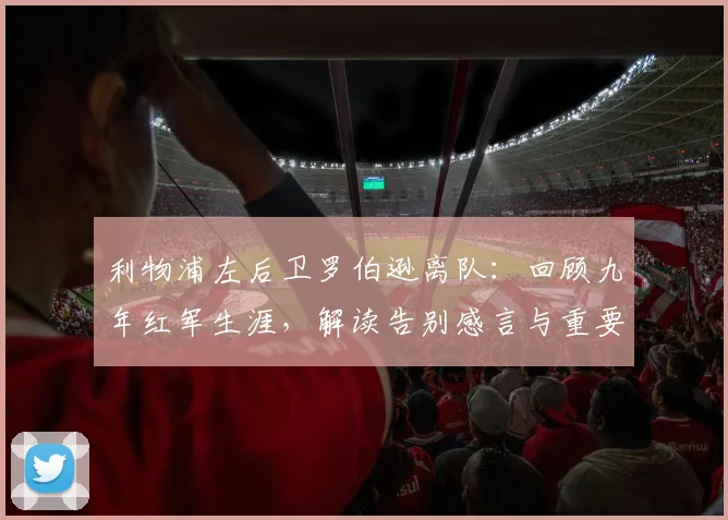 利物浦左后卫罗伯逊离队：回顾九年红军生涯，解读告别感言与重要贡献