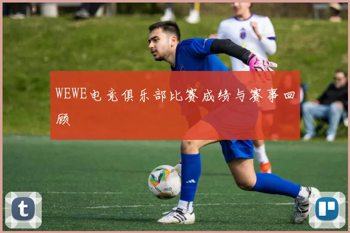 WEWE电竞俱乐部比赛成绩与赛事回顾