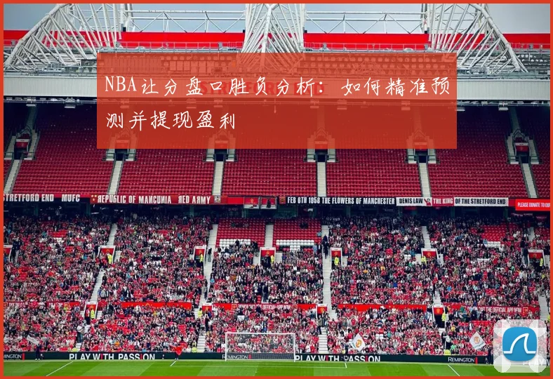 NBA让分盘口胜负分析：如何精准预测并提现盈利